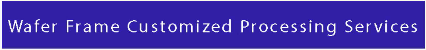 Wafer Frame Customized Processing Services: Wafer Frame Cleaning & Dicing Ring Cleaning